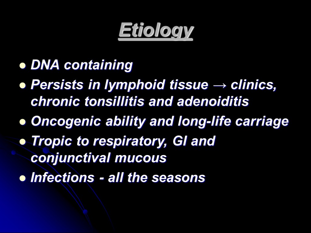 Etiology DNA containing Persists in lymphoid tissue → clinics, chronic tonsillitis and adenoiditis Oncogenic